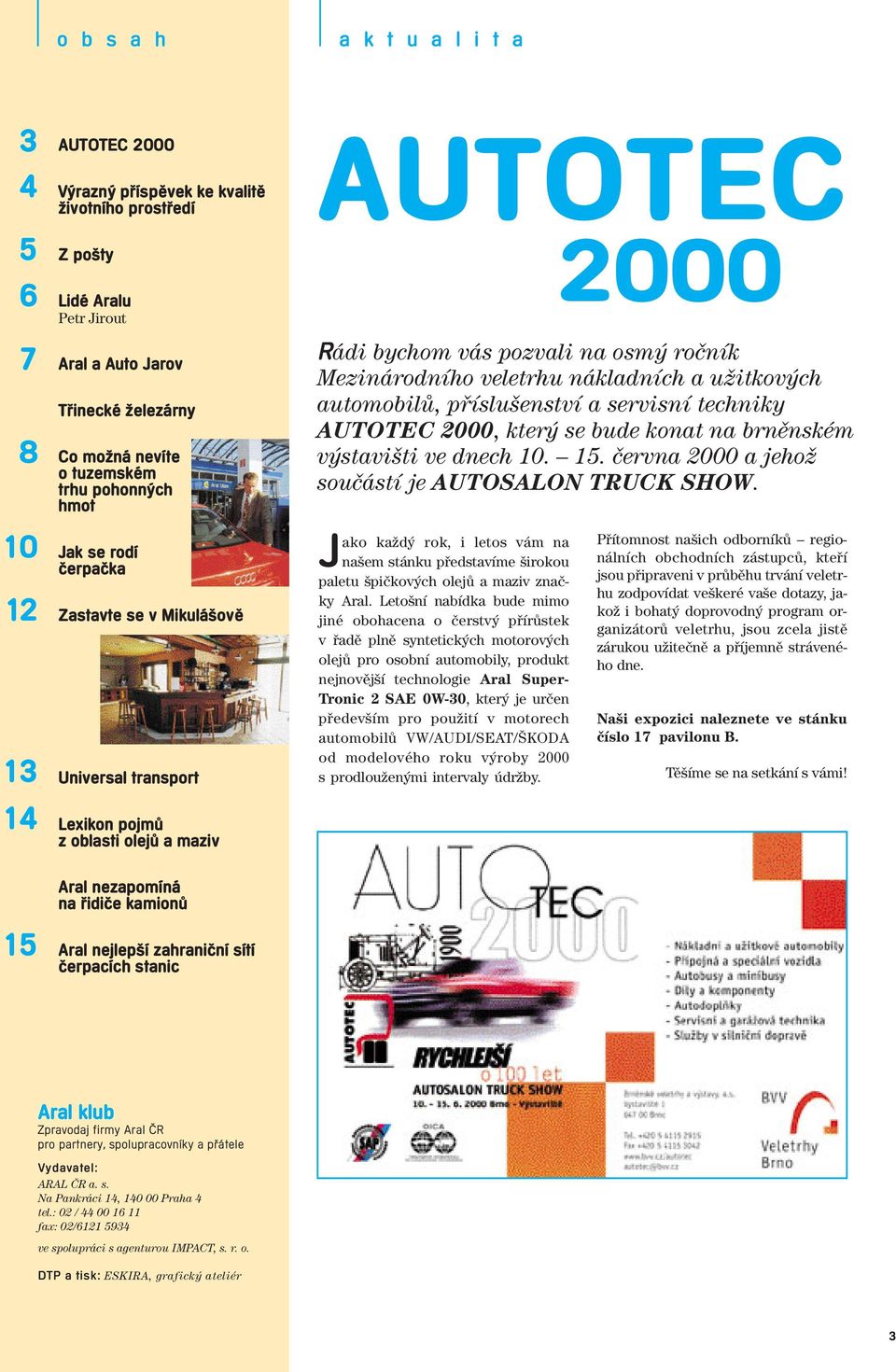 zahraniãní sítí ãerpacích stanic AUTOTEC 2000 Rádi bychom vás pozvali na osm roãník Mezinárodního veletrhu nákladních a uïitkov ch automobilû, pfiíslu enství a servisní techniky AUTOTEC 2000, kter se