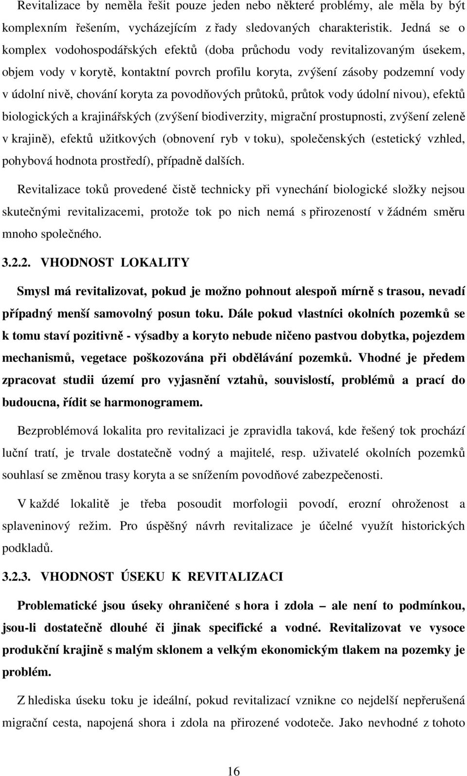 koryta za povodňových průtoků, průtok vody údolní nivou), efektů biologických a krajinářských (zvýšení biodiverzity, migrační prostupnosti, zvýšení zeleně v krajině), efektů užitkových (obnovení ryb