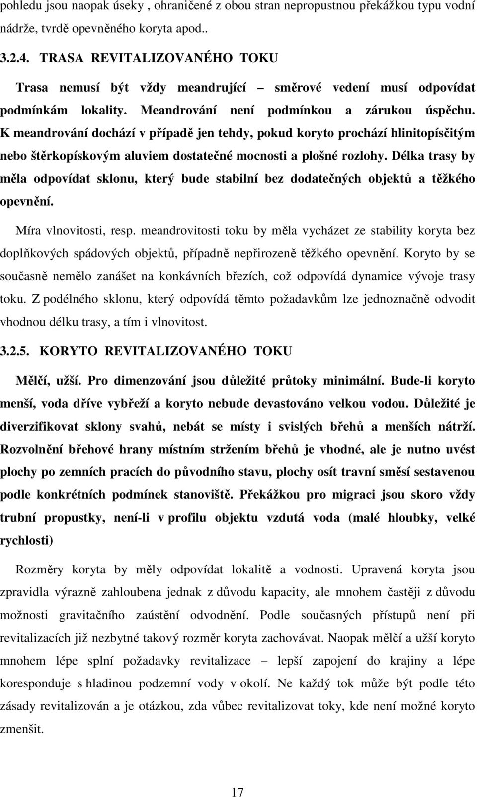 K meandrování dochází v případě jen tehdy, pokud koryto prochází hlinitopísčitým nebo štěrkopískovým aluviem dostatečné mocnosti a plošné rozlohy.