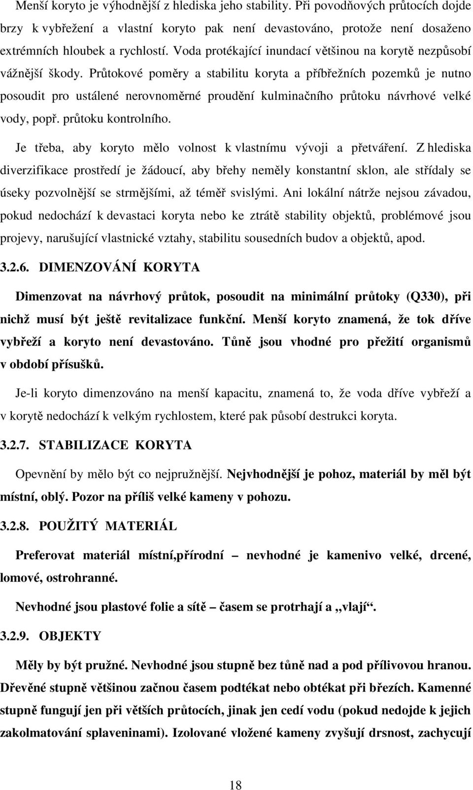 Průtokové poměry a stabilitu koryta a příbřežních pozemků je nutno posoudit pro ustálené nerovnoměrné proudění kulminačního průtoku návrhové velké vody, popř. průtoku kontrolního.