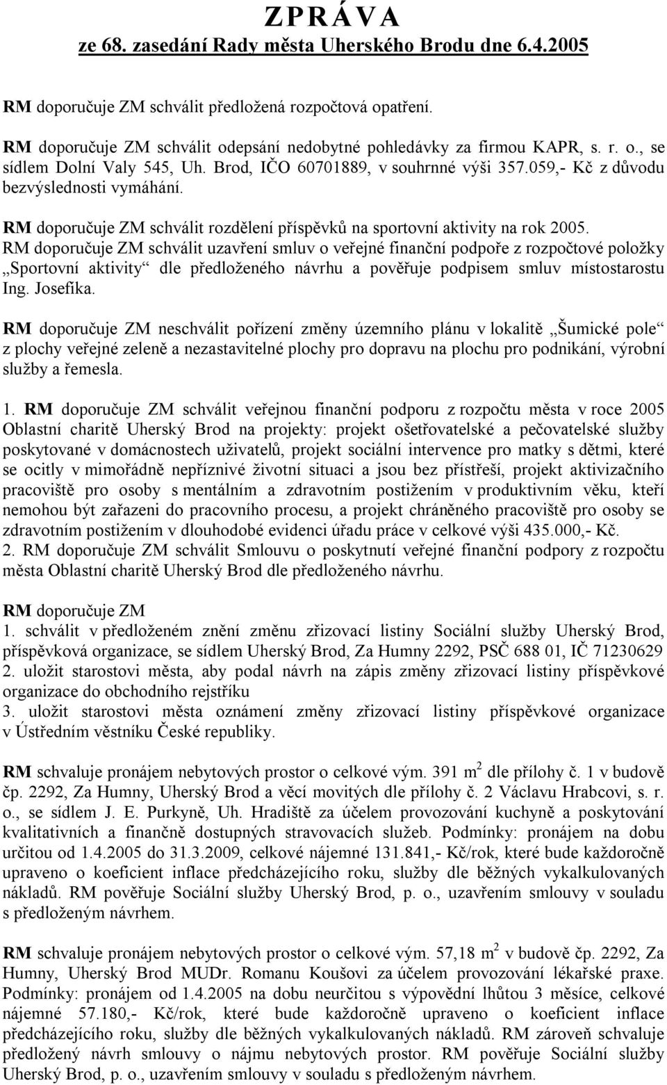 RM doporučuje ZM schválit uzavření smluv o veřejné finanční podpoře z rozpočtové položky Sportovní aktivity dle předloženého návrhu a pověřuje podpisem smluv místostarostu Ing. Josefíka.