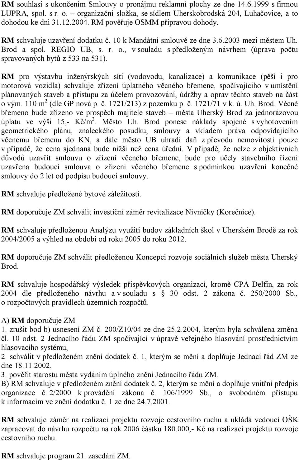 , v souladu s předloženým návrhem (úprava počtu spravovaných bytů z 533 na 531).