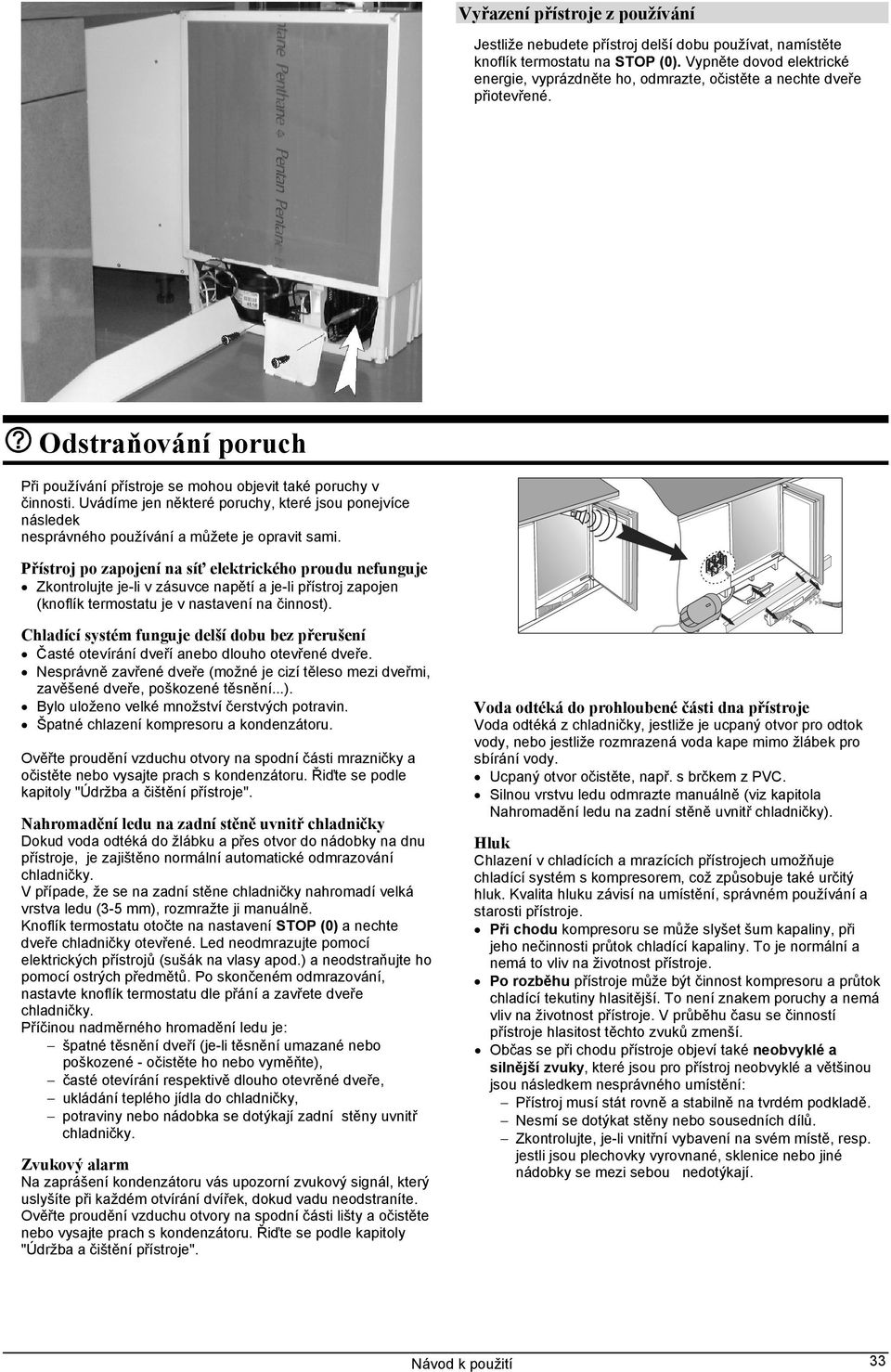 Uvádíme jen některé poruchy, které jsou ponejvíce následek nesprávného používání a můžete je opravit sami.