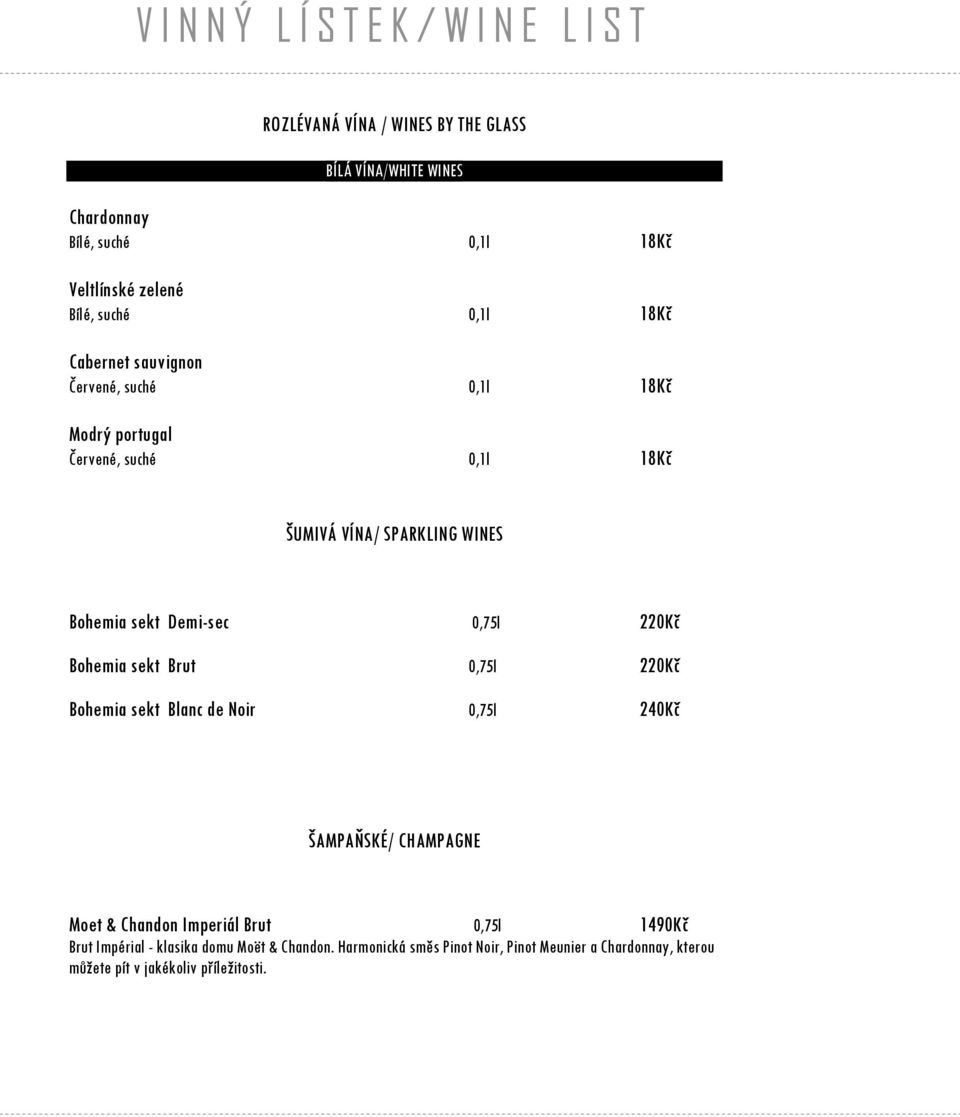 Bohemia sekt Brut 0,75l 220Kč Bohemia sekt Blanc de Noir 0,75l 240Kč ŠAMPAŇSKÉ/ CHAMPAGNE Moet & Chandon Imperiál Brut 0,75l 1490Kč