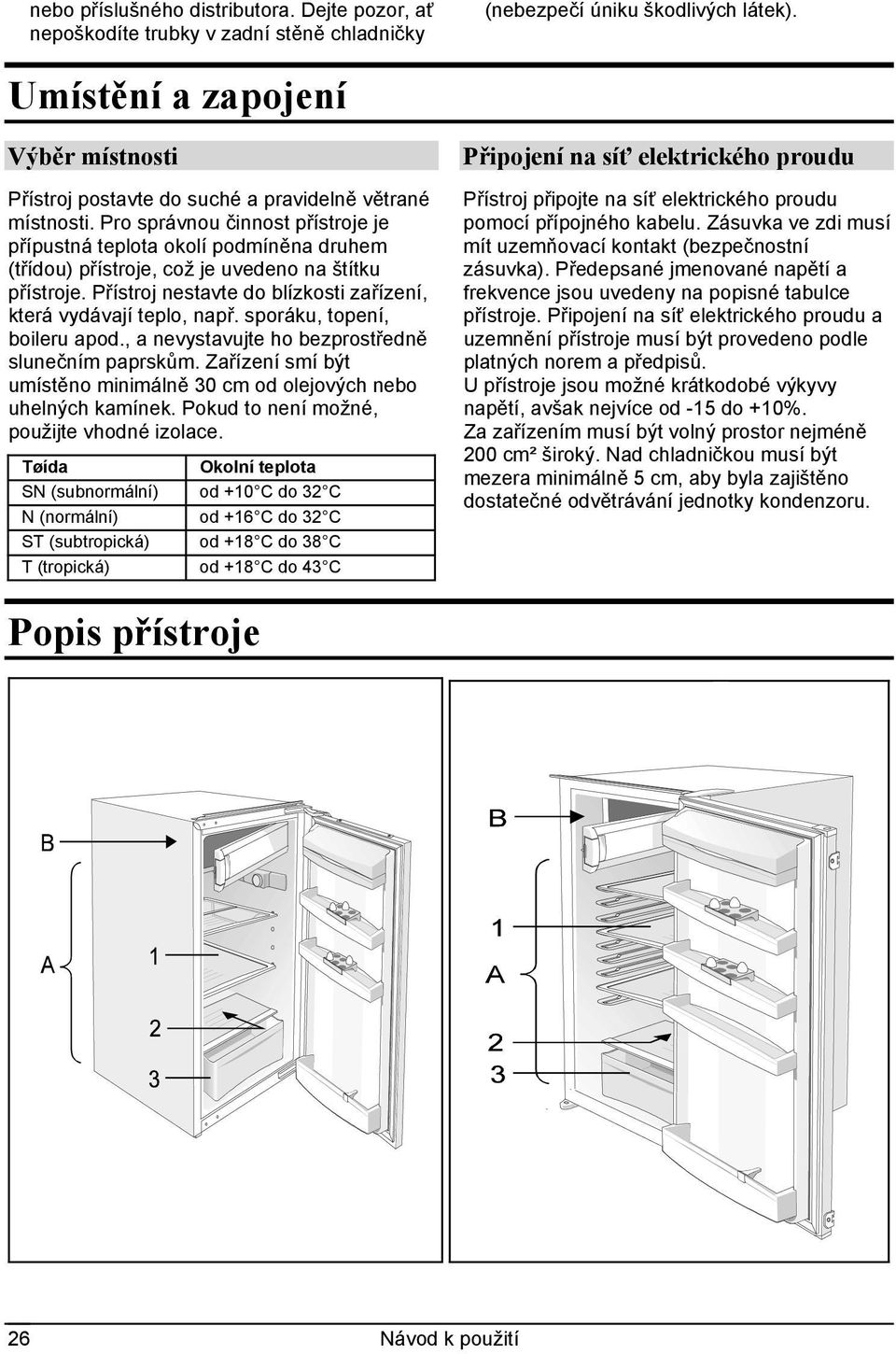 Pro správnou činnost přístroje je přípustná teplota okolí podmíněna druhem (třídou) přístroje, což je uvedeno na štítku přístroje. Přístroj nestavte do blízkosti zařízení, která vydávají teplo, např.