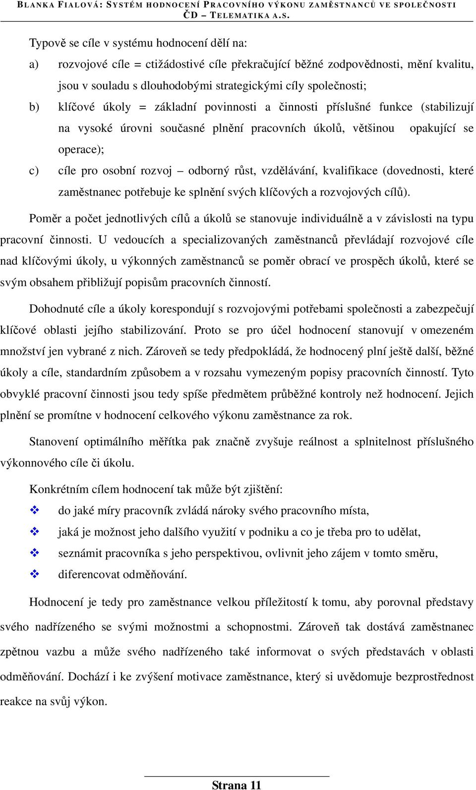 vzdělávání, kvalifikace (dovednosti, které zaměstnanec potřebuje ke splnění svých klíčových a rozvojových cílů).