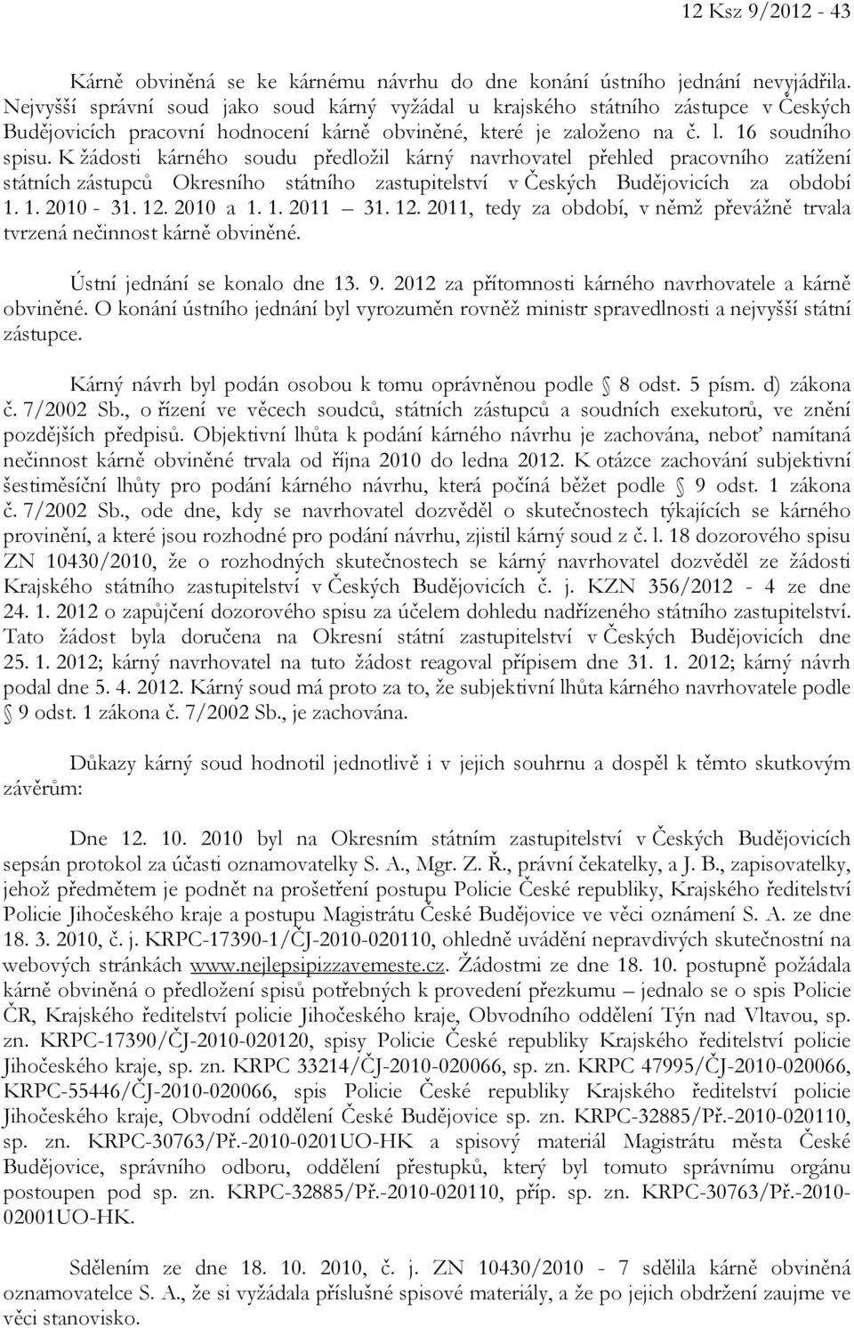 K žádosti kárného soudu předložil kárný navrhovatel přehled pracovního zatížení státních zástupců Okresního státního zastupitelství v Českých Budějovicích za období 1. 1. 2010-31. 12. 2010 a 1. 1. 2011 31.