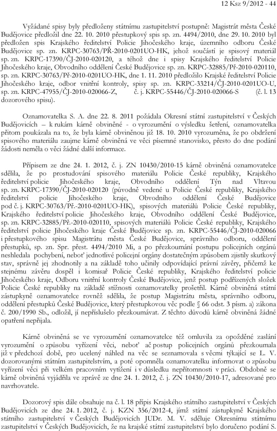 zn. KRPC-17390/ČJ-2010-020120, a téhož dne i spisy Krajského ředitelství Policie Jihočeského kraje, Obvodního oddělení České Budějovice sp. zn. KRPC-32885/Př-2010-020110, sp. zn. KRPC-30763/Př-2010-0201UO-HK, dne 1.