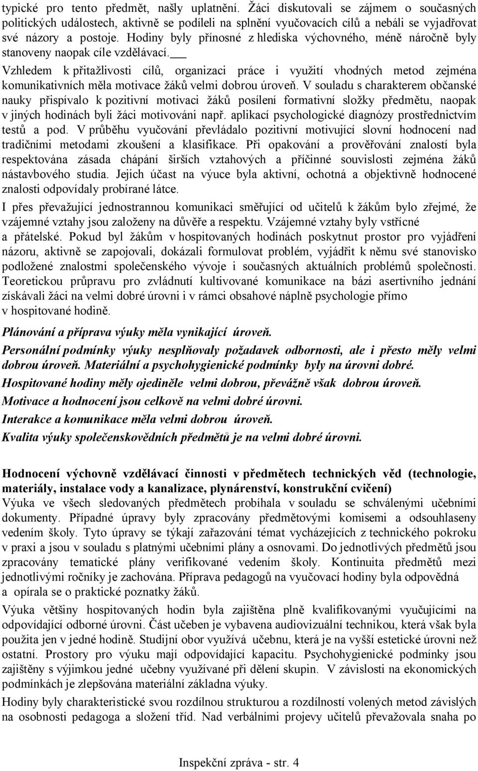 Vzhledem k přitažlivosti cílů, organizaci práce i využití vhodných metod zejména komunikativních měla motivace žáků velmi dobrou úroveň.