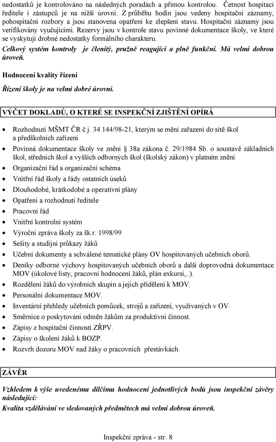 Rezervy jsou v kontrole stavu povinné dokumentace školy, ve které se vyskytují drobné nedostatky formálního charakteru. Celkový systém kontroly je členitý, pružně reagující a plně funkční.