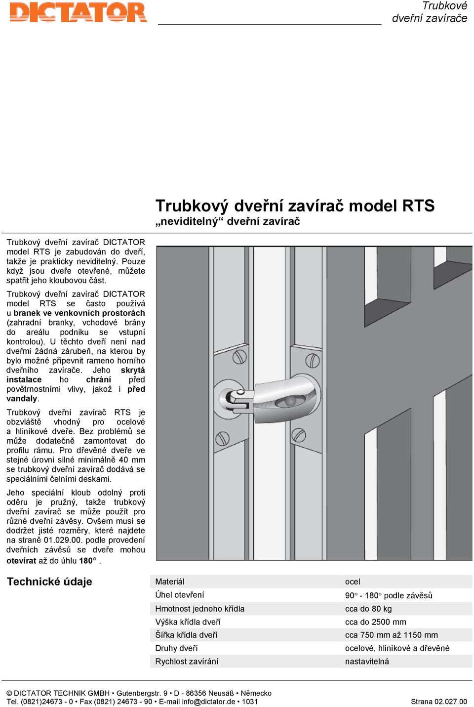 Trubkový dveřní zavírač DICTATOR model RTS se často používá u branek ve venkovních prostorách (zahradní branky, vchodové brány do areálu podniku se vstupní kontrolou).