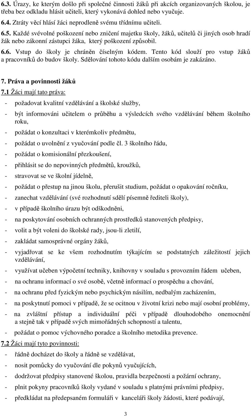 Každé svévolné poškození nebo zničení majetku školy, žáků, učitelů či jiných osob hradí žák nebo zákonní zástupci žáka, který poškození způsobil. 6.6. Vstup do školy je chráněn číselným kódem.