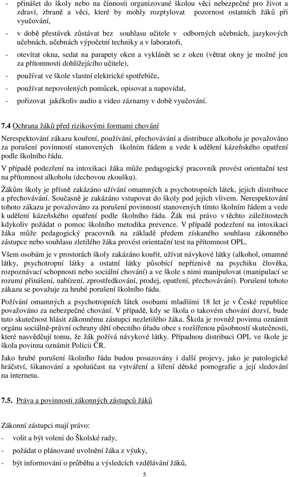 jen za přítomnosti dohlížejícího učitele), - používat ve škole vlastní elektrické spotřebiče, - používat nepovolených pomůcek, opisovat a napovídat, - pořizovat jakékoliv audio a video záznamy v době