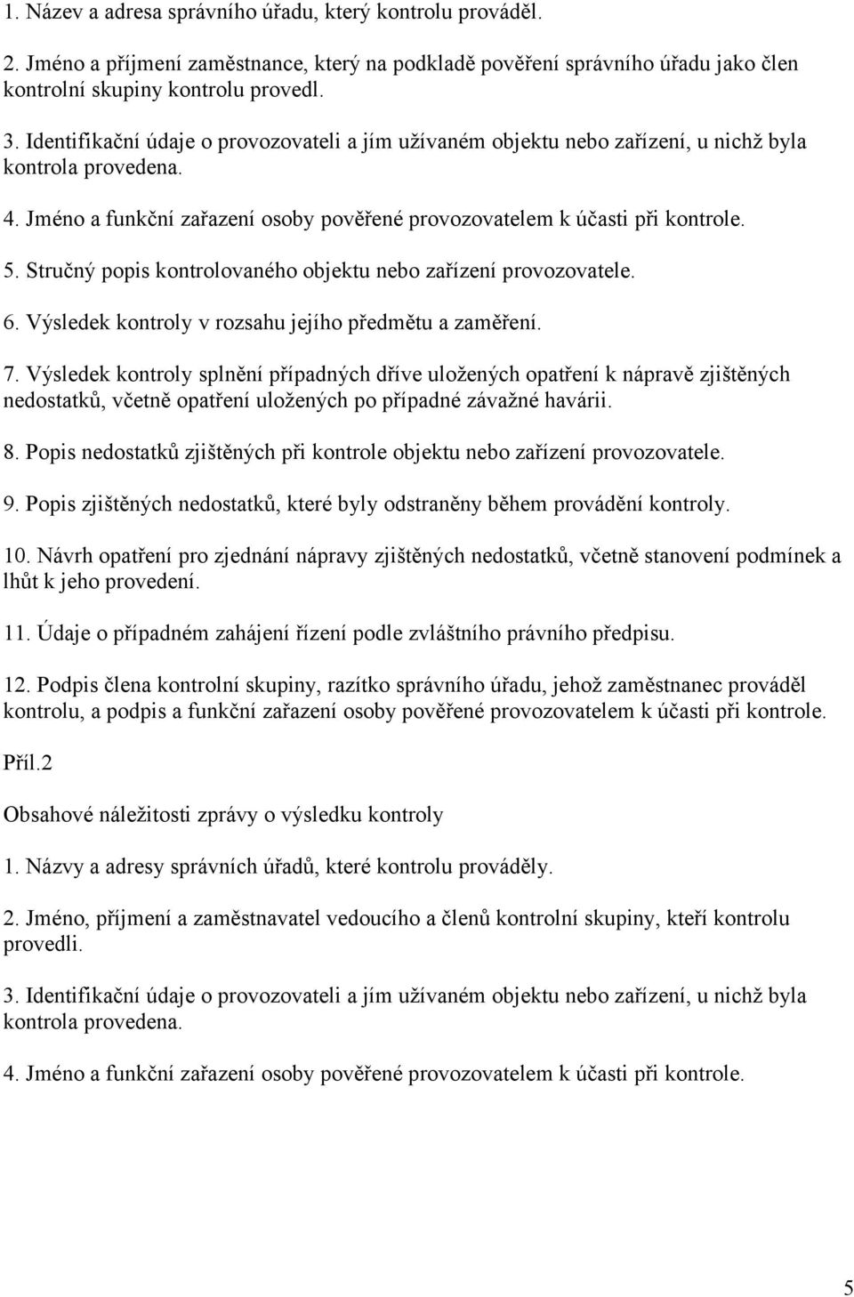 Stručný popis kontrolovaného objektu nebo zařízení provozovatele. 6. Výsledek kontroly v rozsahu jejího předmětu a zaměření. 7.