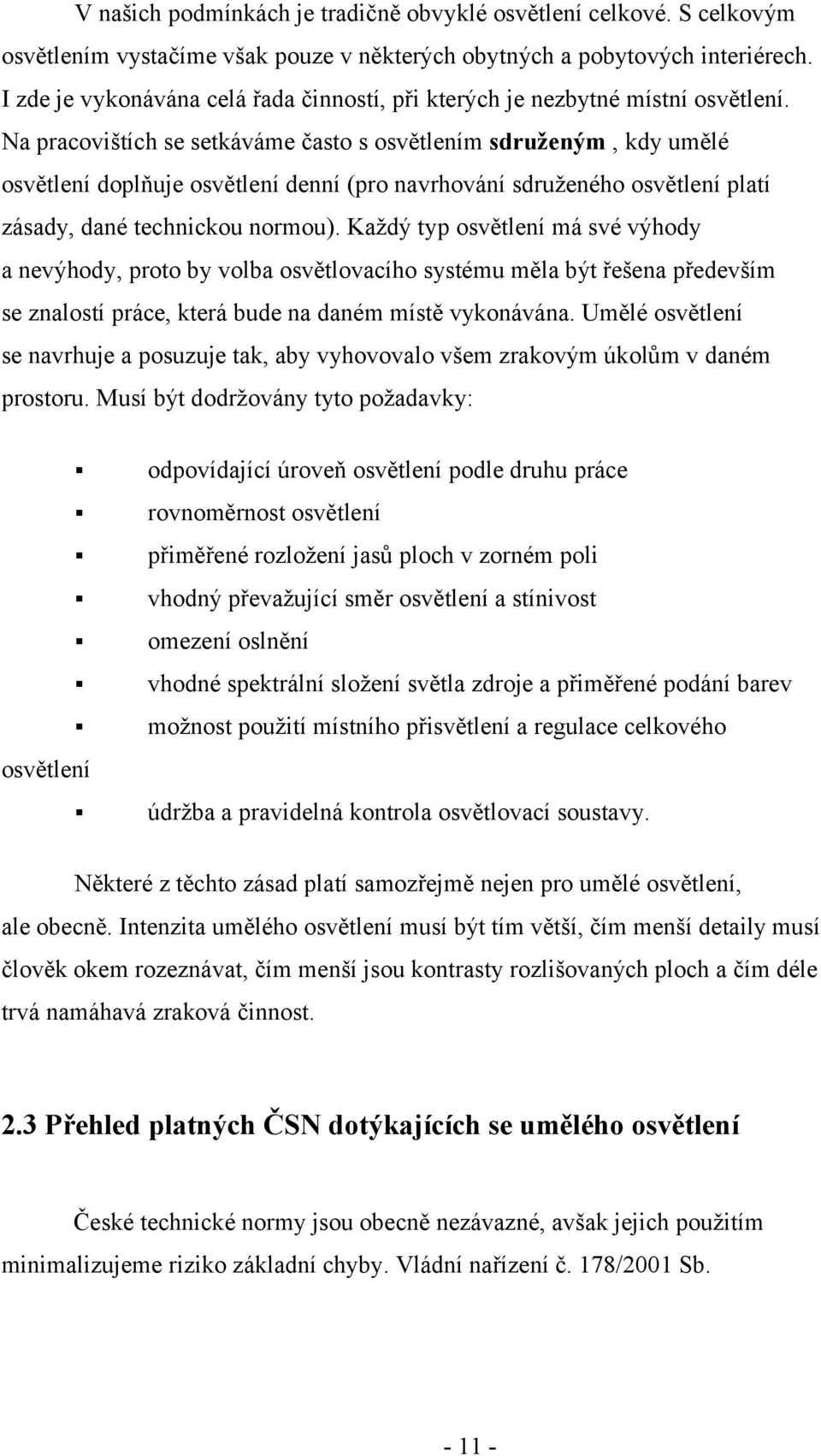 Na pracovištích se setkáváme často s osvětlením sdruženým, kdy umělé osvětlení doplňuje osvětlení denní (pro navrhování sdruženého osvětlení platí zásady, dané technickou normou).