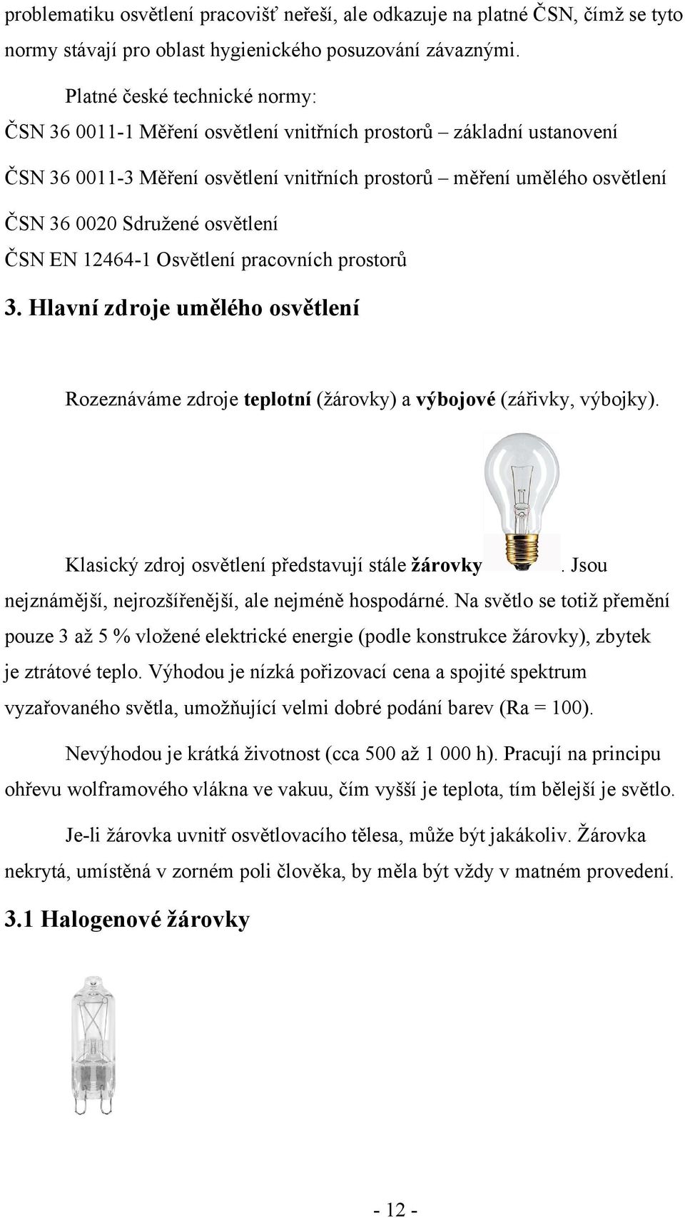 osvětlení ČSN EN 12464-1 Osvětlení pracovních prostorů 3. Hlavní zdroje umělého osvětlení Rozeznáváme zdroje teplotní (žárovky) a výbojové (zářivky, výbojky).