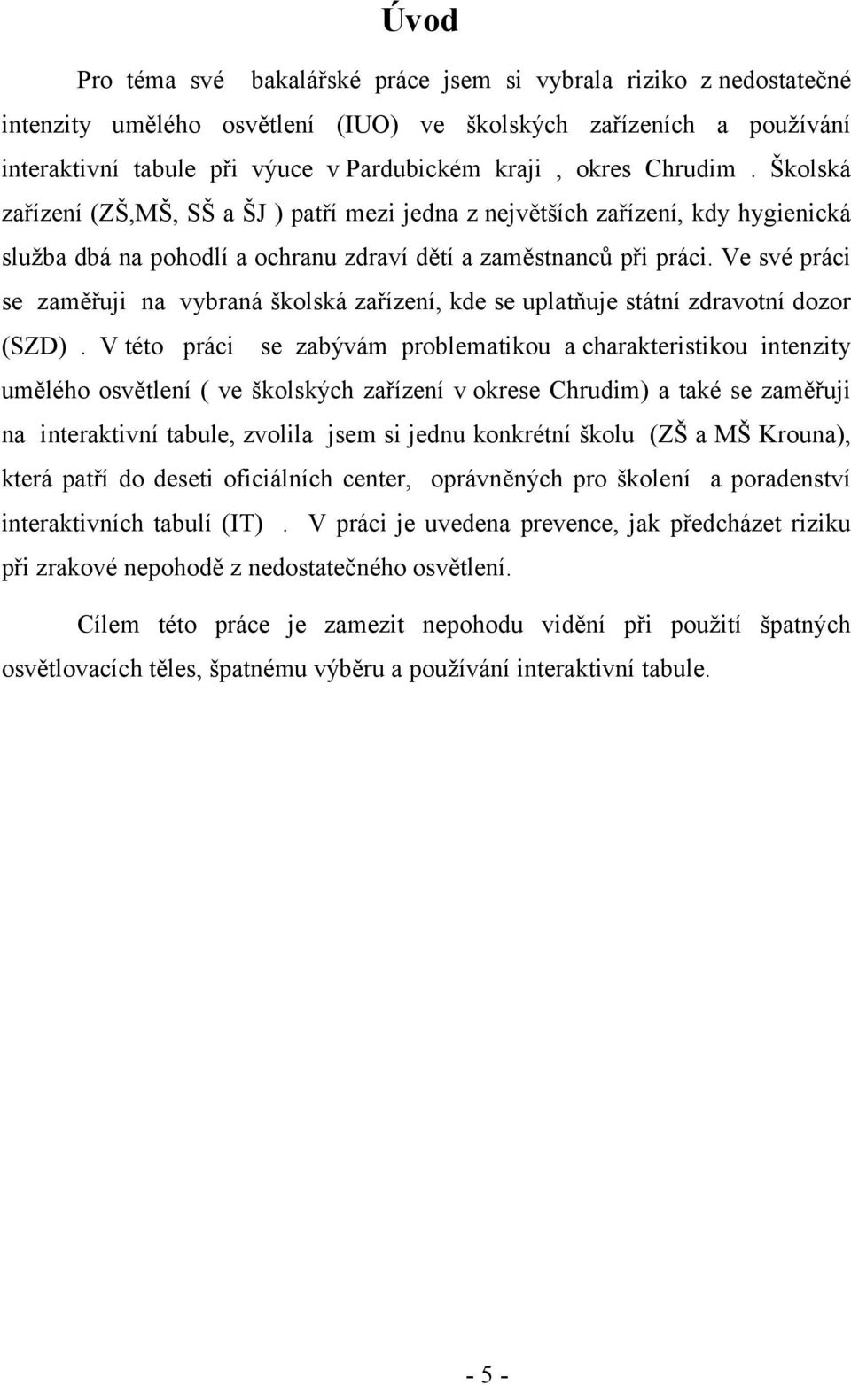 Ve své práci se zaměřuji na vybraná školská zařízení, kde se uplatňuje státní zdravotní dozor (SZD).