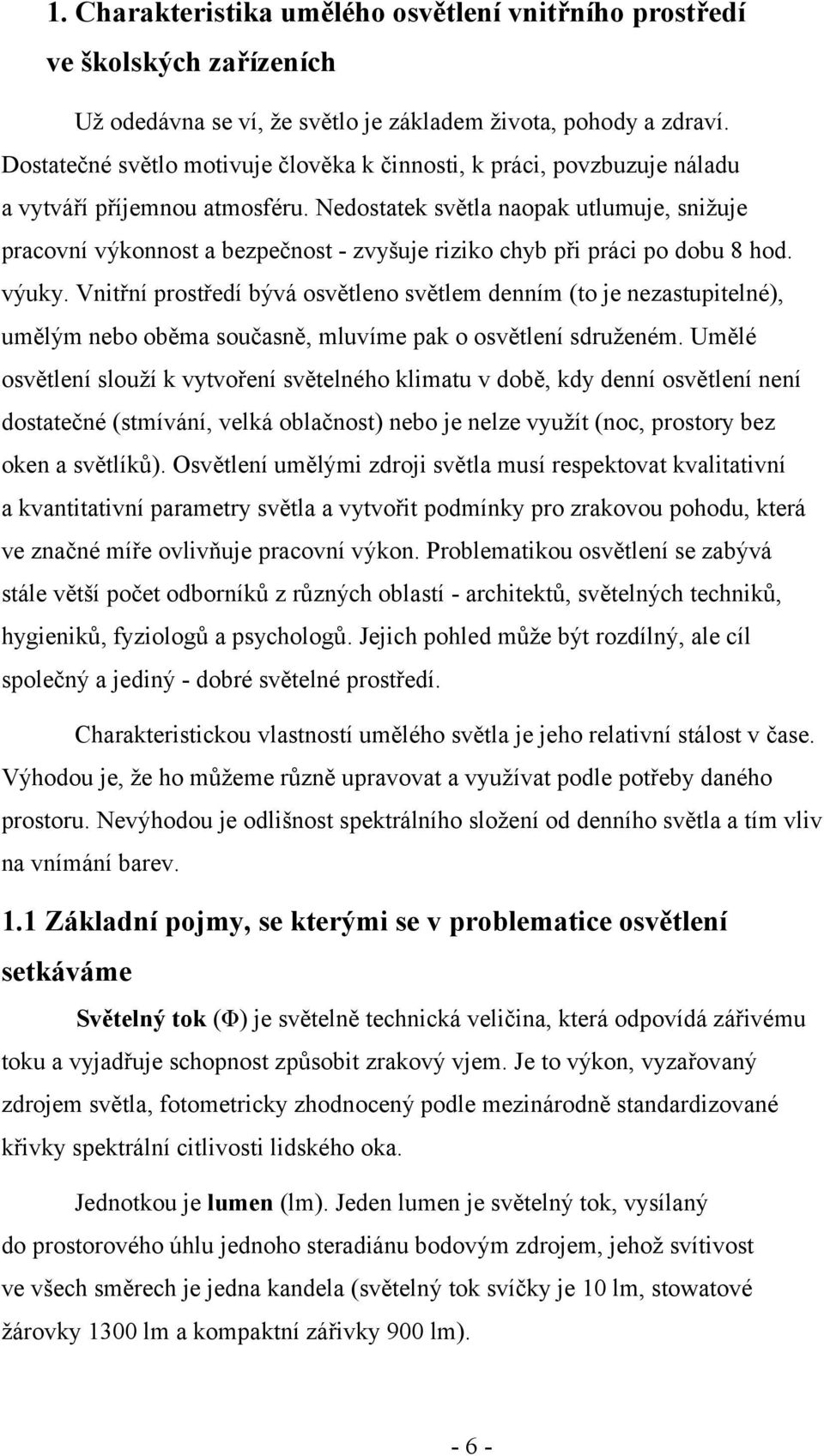 Nedostatek světla naopak utlumuje, snižuje pracovní výkonnost a bezpečnost - zvyšuje riziko chyb při práci po dobu 8 hod. výuky.