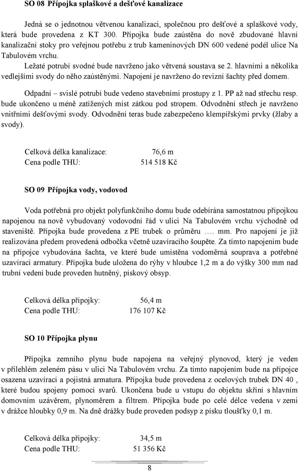 Ležaté potrubí svodné bude navrženo jako větvená soustava se 2. hlavními a několika vedlejšími svody do něho zaústěnými. Napojení je navrženo do revizní šachty před domem.