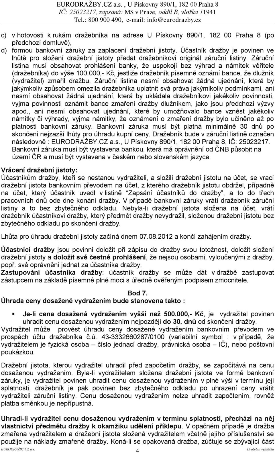 Záruční listina musí obsahovat prohlášení banky, že uspokojí bez výhrad a námitek věřitele (dražebníka) do výše 100.