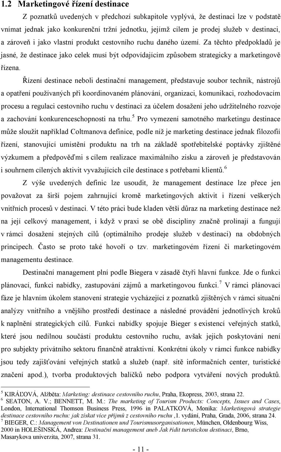 Řízení destinace neboli destinační management, představuje soubor technik, nástrojů a opatření používaných při koordinovaném plánování, organizaci, komunikaci, rozhodovacím procesu a regulaci