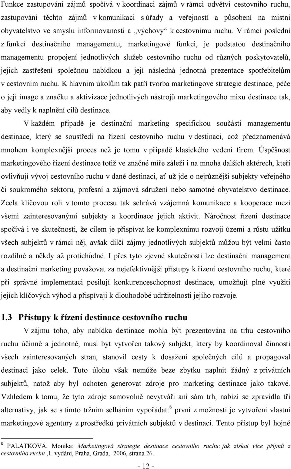 V rámci poslední z funkcí destinačního managementu, marketingové funkci, je podstatou destinačního managementu propojení jednotlivých služeb cestovního ruchu od různých poskytovatelů, jejich