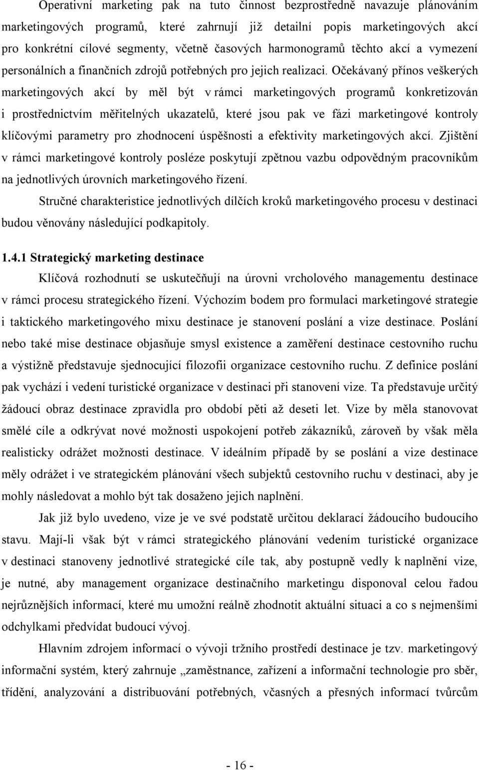 Očekávaný přínos veškerých marketingových akcí by měl být v rámci marketingových programů konkretizován i prostřednictvím měřitelných ukazatelů, které jsou pak ve fázi marketingové kontroly klíčovými