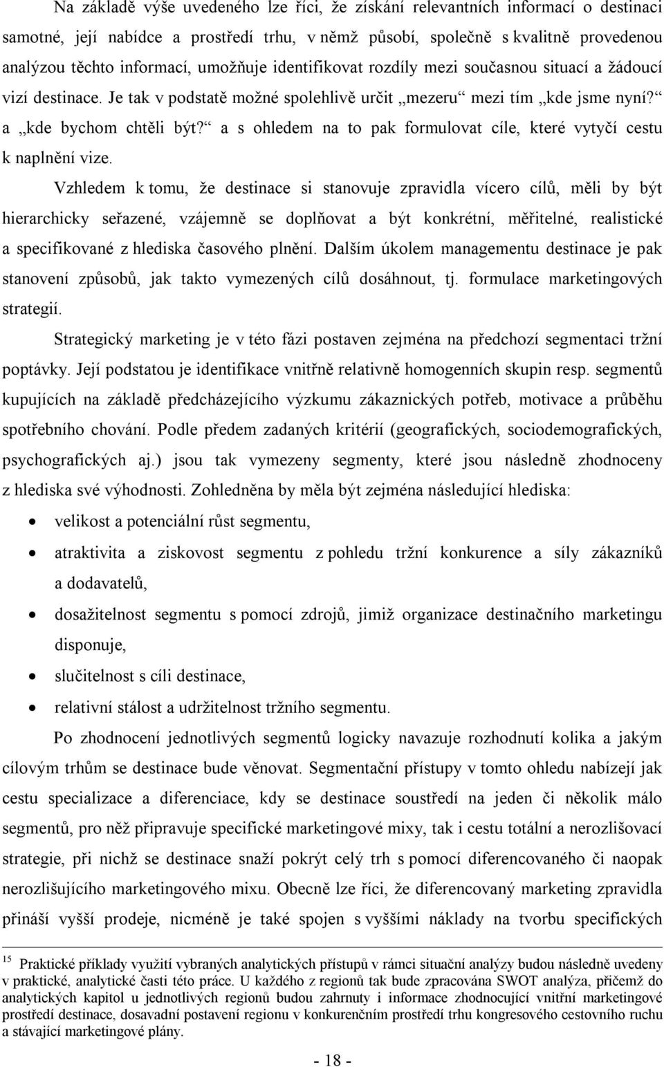 a s ohledem na to pak formulovat cíle, které vytyčí cestu k naplnění vize.