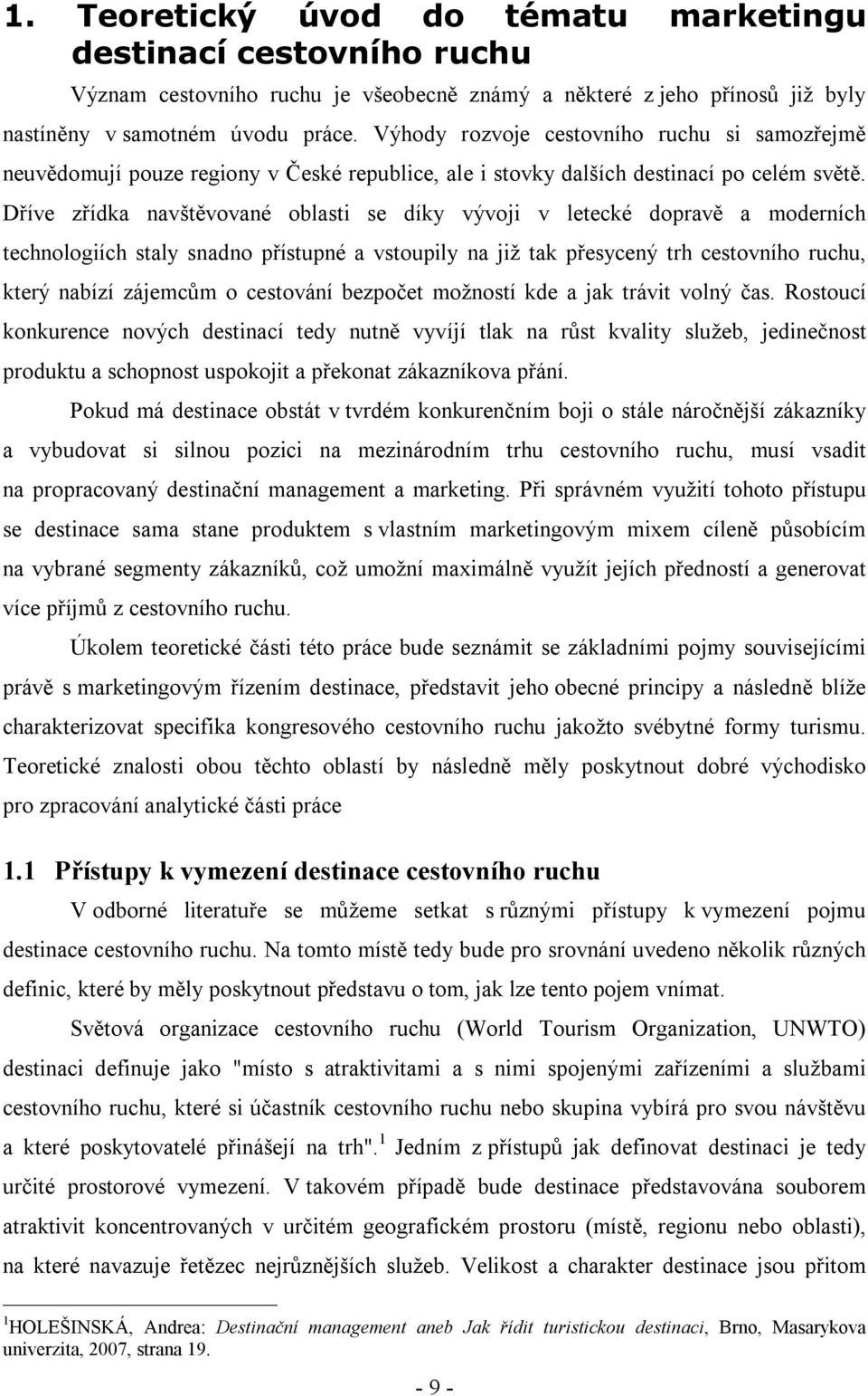 Dříve zřídka navštěvované oblasti se díky vývoji v letecké dopravě a moderních technologiích staly snadno přístupné a vstoupily na již tak přesycený trh cestovního ruchu, který nabízí zájemcům o