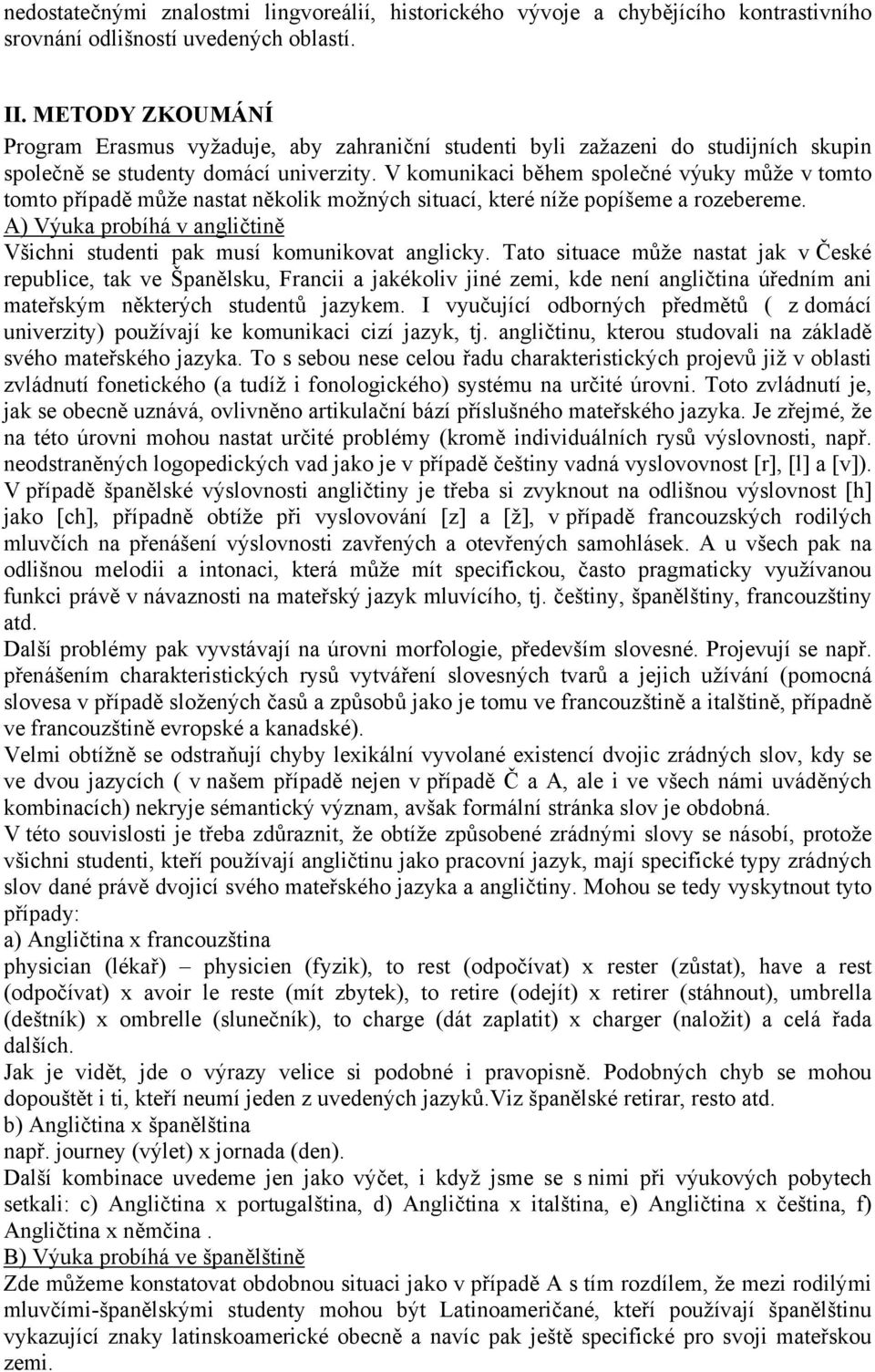 V komunikaci během společné výuky může v tomto tomto případě může nastat několik možných situací, které níže popíšeme a rozebereme.