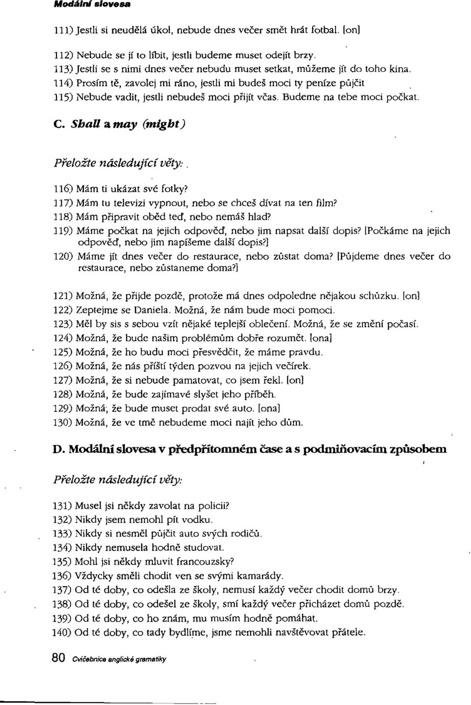 114) Prosim të, zavolej mi râno, jestli mi budes moci ty penize pùjcit 115) Nebude vadit, jestli nebudes moci pfijit vcas. Budeme na tebe moci pockat. C.