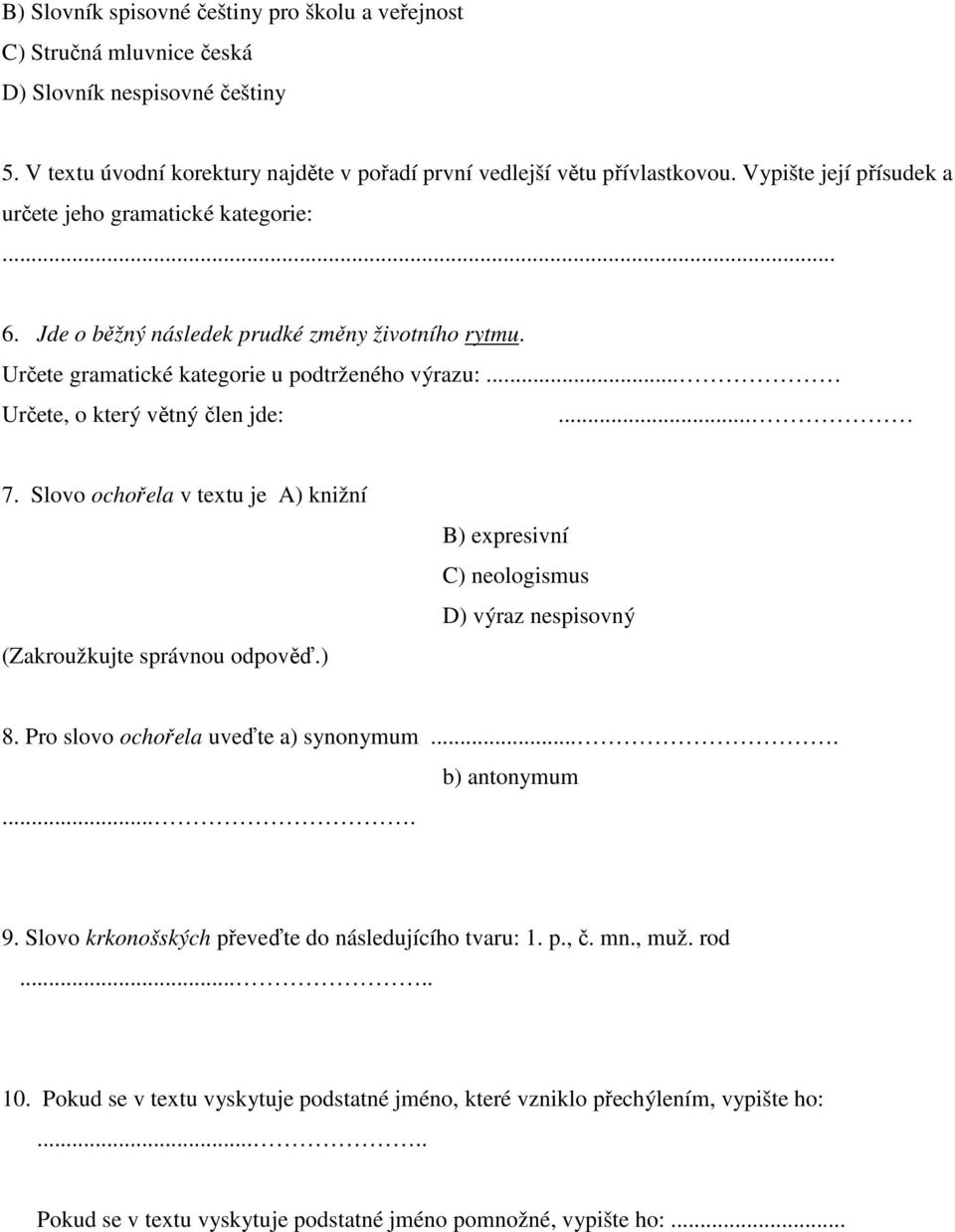 .. 7. Slovo ochořela v textu je A) knižní (Zakroužkujte správnou odpověď.) B) expresivní C) neologismus D) výraz nespisovný 8. Pro slovo ochořela uveďte a) synonymum........ b) antonymum 9.