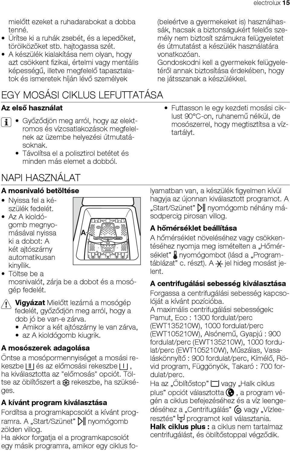 használat Győződjön meg arról, hogy az elektromos és vízcsatlakozások megfelelnek az üzembe helyezési útmutatásoknak. Távolítsa el a polisztirol betétet és minden más elemet a dobból.