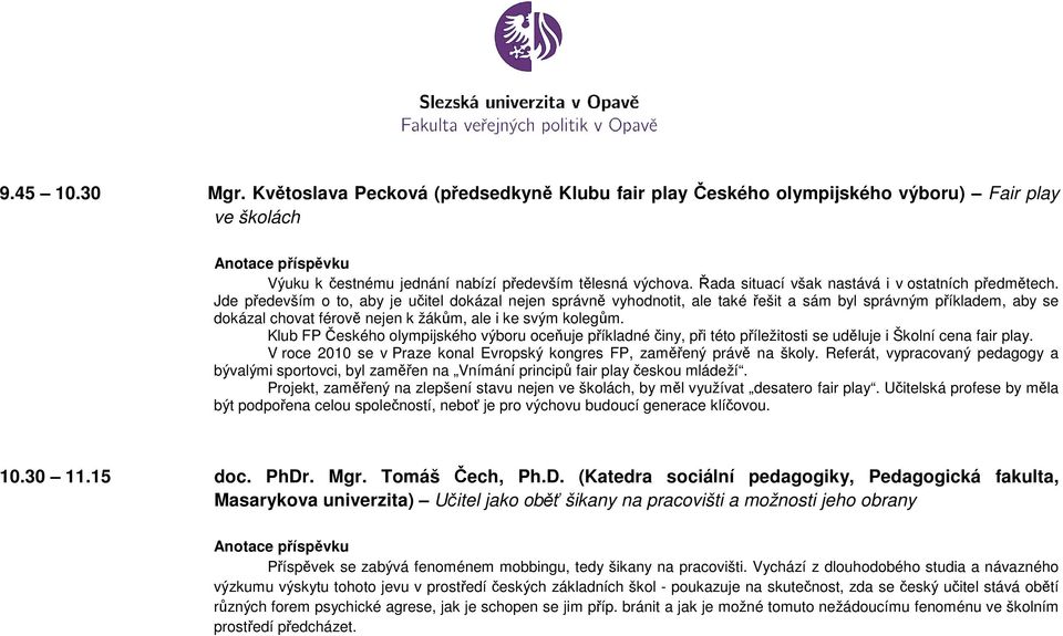 Jde především o to, aby je učitel dokázal nejen správně vyhodnotit, ale také řešit a sám byl správným příkladem, aby se dokázal chovat férově nejen k žákům, ale i ke svým kolegům.