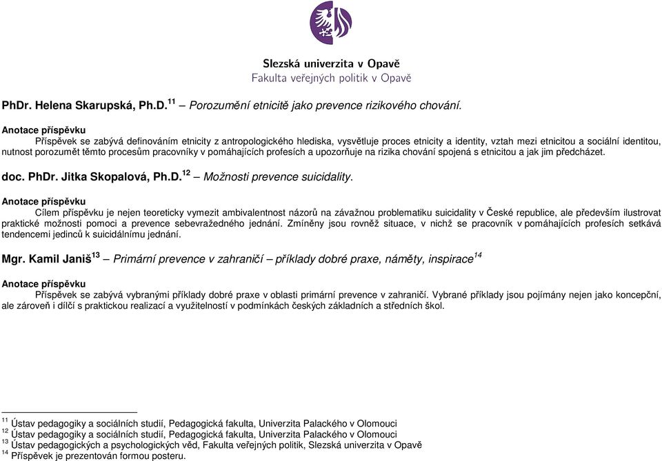 pomáhajících profesích a upozorňuje na rizika chování spojená s etnicitou a jak jim předcházet. doc. PhDr. Jitka Skopalová, Ph.D. 12 Možnosti prevence suicidality.