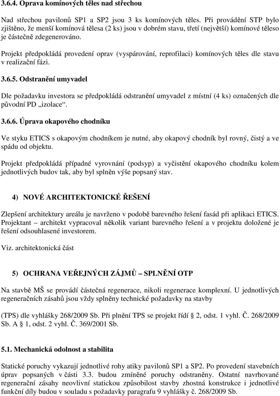 Projekt předpokládá provedení oprav (vyspárování, reprofilaci) komínových těles dle stavu v realizační fázi. 3.6.5.