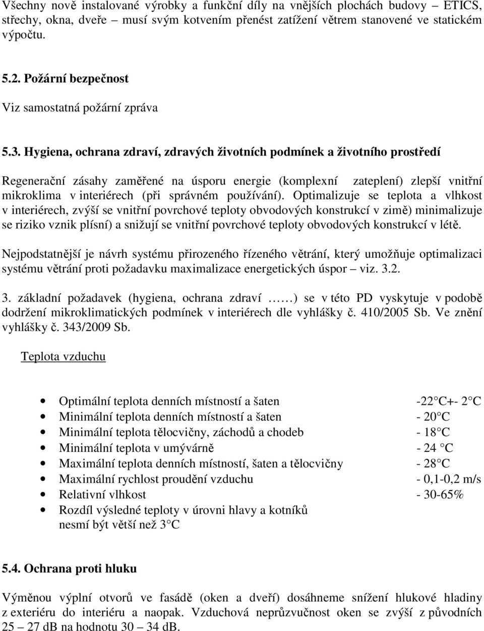 Hygiena, ochrana zdraví, zdravých životních podmínek a životního prostředí Regenerační zásahy zaměřené na úsporu energie (komplexní zateplení) zlepší vnitřní mikroklima v interiérech (při správném