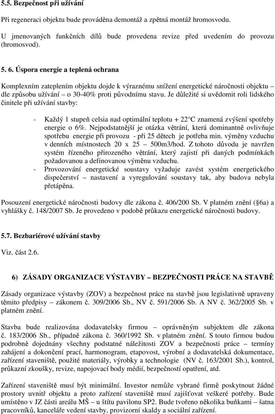 Je důležité si uvědomit roli lidského činitele při užívání stavby: - Každý 1 stupeň celsia nad optimální teplotu + 22 C znamená zvýšení spotřeby energie o 6%.