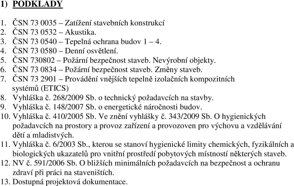 o technický požadavcích na stavby. 9. Vyhláška č. 148/2007 Sb. o energetické náročnosti budov. 10. Vyhláška č. 410/2005 Sb. Ve znění vyhlášky č. 343/2009 Sb.