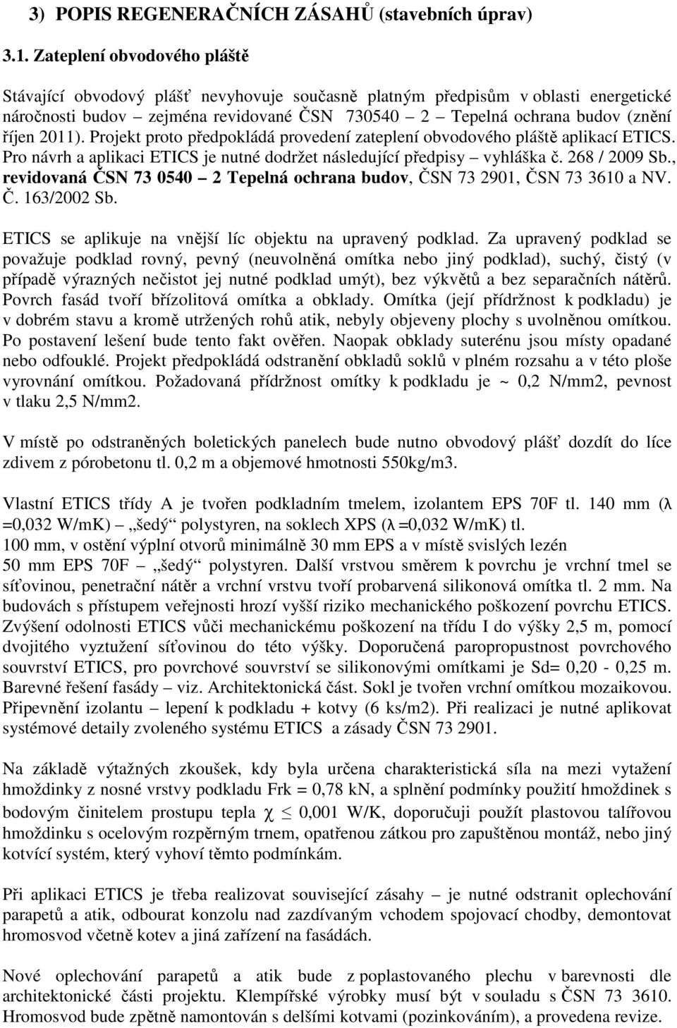 2011). Projekt proto předpokládá provedení zateplení obvodového pláště aplikací ETICS. Pro návrh a aplikaci ETICS je nutné dodržet následující předpisy vyhláška č. 268 / 2009 Sb.