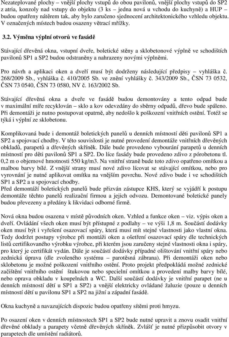 Výměna výplní otvorů ve fasádě Stávající dřevěná okna, vstupní dveře, boletické stěny a sklobetonové výplně ve schodištích pavilonů SP1 a SP2 budou odstraněny a nahrazeny novými výplněmi.