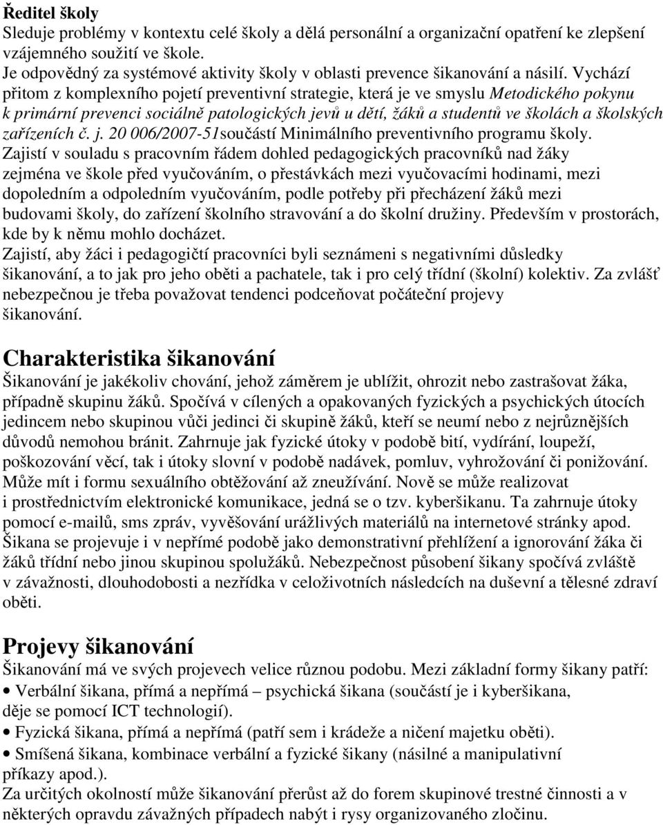 Vychází přitom z komplexního pojetí preventivní strategie, která je ve smyslu Metodického pokynu k primární prevenci sociálně patologických jevů u dětí, žáků a studentů ve školách a školských