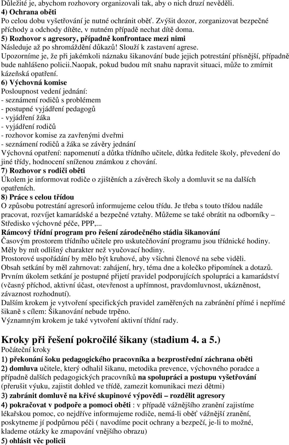 Slouží k zastavení agrese. Upozorníme je, že při jakémkoli náznaku šikvání bude jejich potrestání přísnější, případně bude nahlášeno policii.