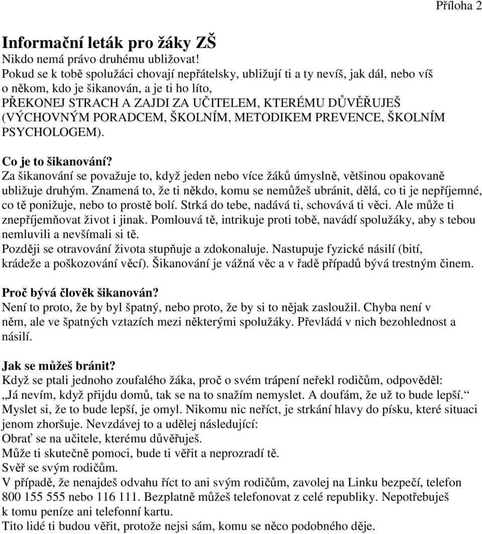 ŠKOLNÍM, METODIKEM PREVENCE, ŠKOLNÍM PSYCHOLOGEM). Příloha 2 Co je to šikvání? Za šikvání se považuje to, když jeden bo více žáků úmyslně, většinou opakovaně ubližuje druhým.