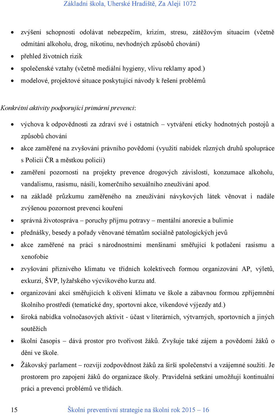 ) modelové, projektové situace poskytující návody k řešení problémů Konkrétní aktivity podporující primární prevenci: výchova k odpovědnosti za zdraví své i ostatních vytváření eticky hodnotných