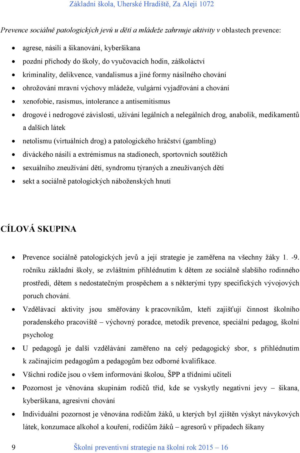 nedrogové závislosti, užívání legálních a nelegálních drog, anabolik, medikamentů a dalších látek netolismu (virtuálních drog) a patologického hráčství (gambling) diváckého násilí a extrémismus na