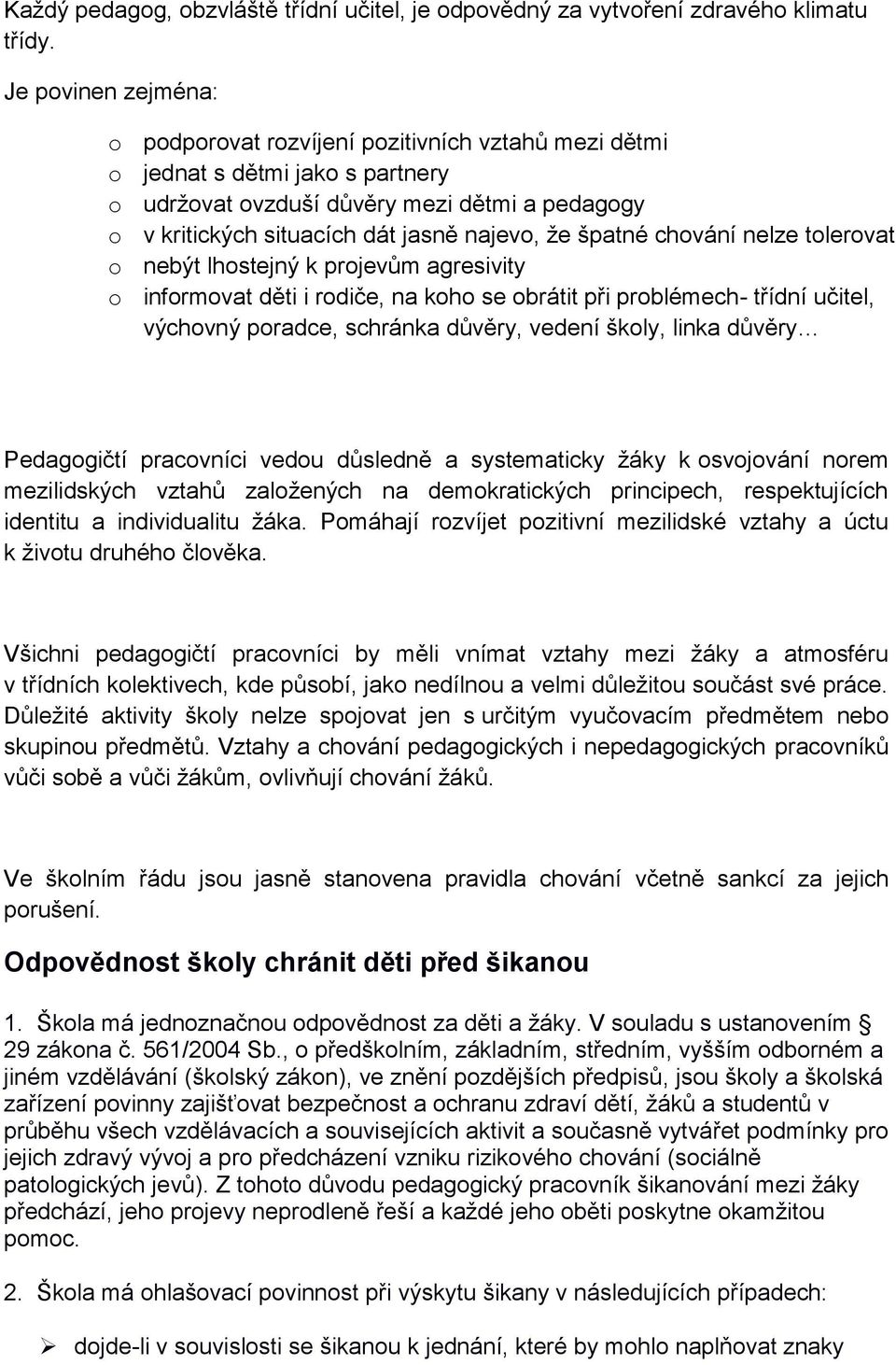 špatné chování nelze tolerovat o nebýt lhostejný k projevům agresivity o informovat děti i rodiče, na koho se obrátit při problémech- třídní učitel, výchovný poradce, schránka důvěry, vedení školy,