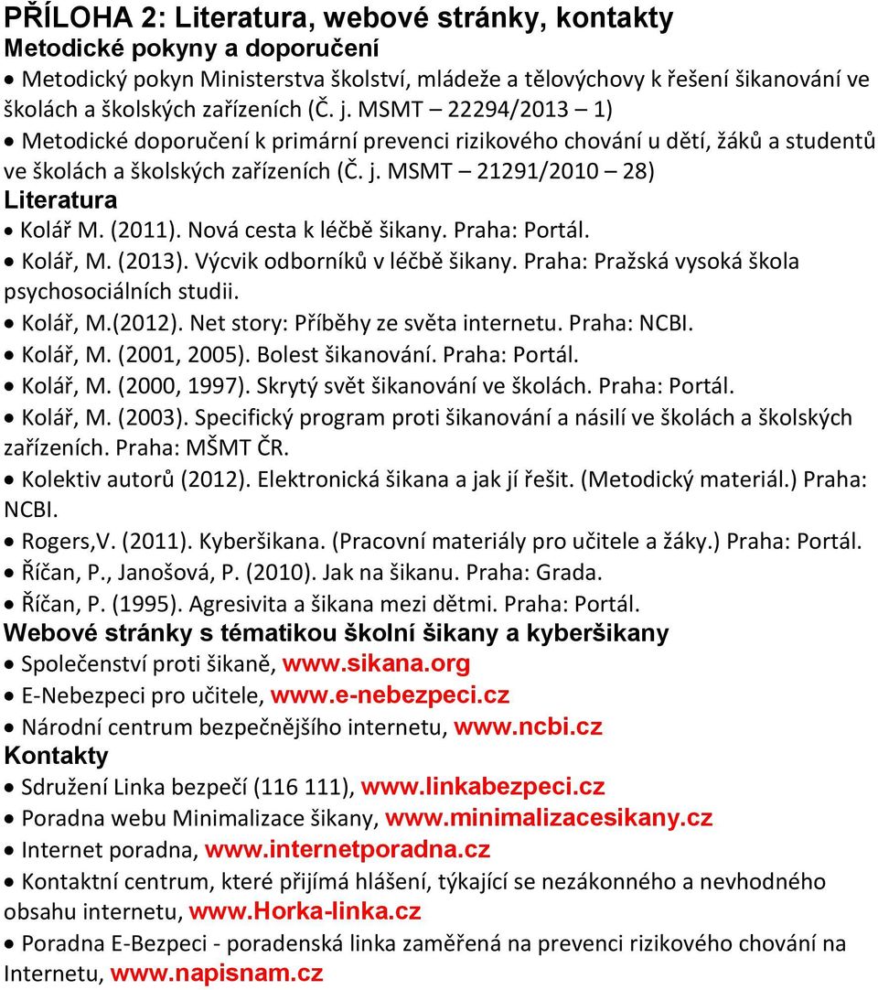 Nová cesta k léčbě šikany. Praha: Portál. Kolář, M. (2013). Výcvik odborníků v léčbě šikany. Praha: Pražská vysoká škola psychosociálních studii. Kolář, M.(2012).