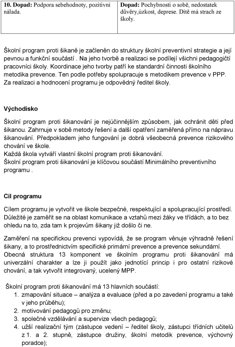 Koordinace jeho tvorby patří ke standardní činnosti školního metodika prevence. Ten podle potřeby spolupracuje s metodikem prevence v PPP. Za realizaci a hodnocení programu je odpovědný ředitel školy.