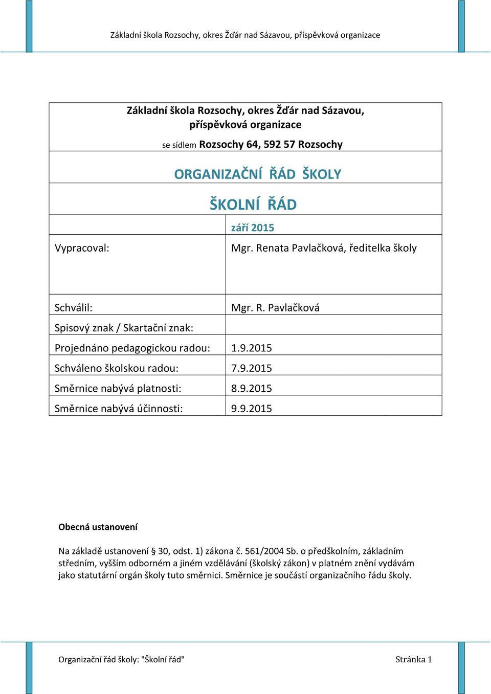 9.2015 Směrnice nabývá účinnosti: 9.9.2015 Obecná ustanovení Na základě ustanovení 30, odst. 1) zákona č. 561/2004 Sb.